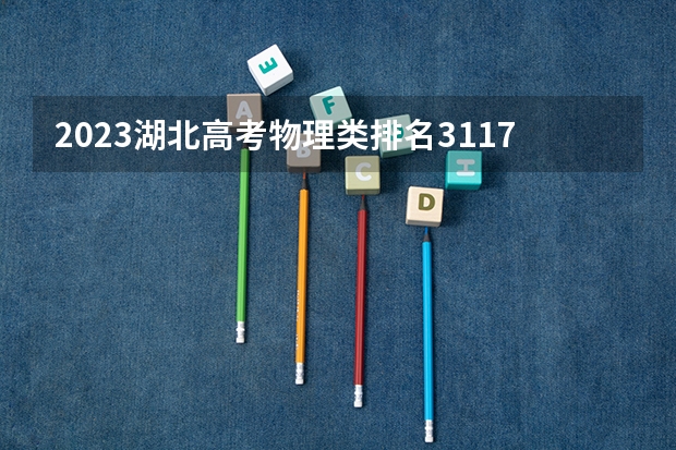 2023湖北高考物理类排名31174的考生可以报什么大学 历年录取分数线