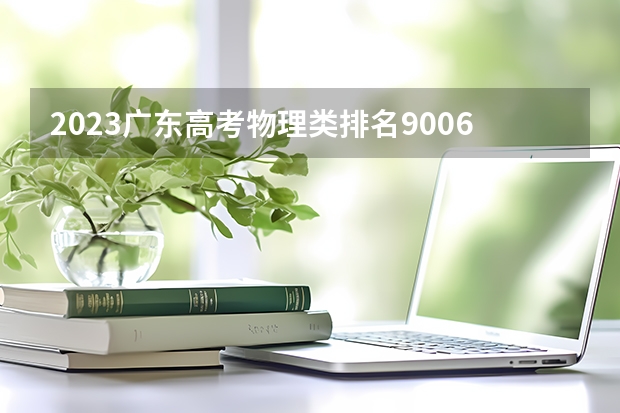 2023广东高考物理类排名90069的考生可以报什么大学 历年录取分数线