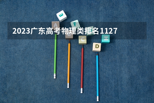 2023广东高考物理类排名112735的考生可以报什么大学 历年录取分数线