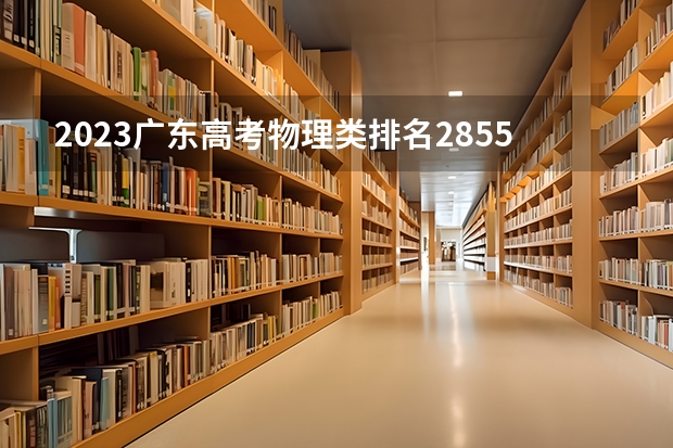2023广东高考物理类排名285530的考生可以报什么大学 历年录取分数线