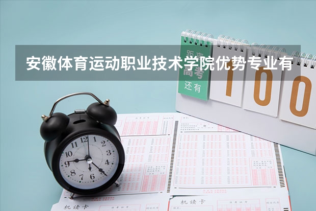 安徽体育运动职业技术学院优势专业有哪些 安徽体育运动职业技术学院目前优势专业排名