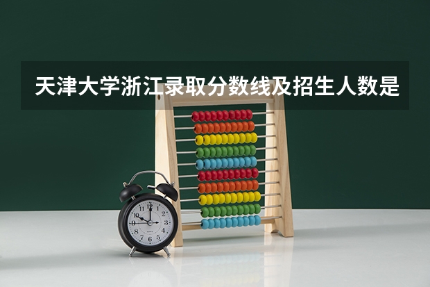 天津大学浙江录取分数线及招生人数是多少
