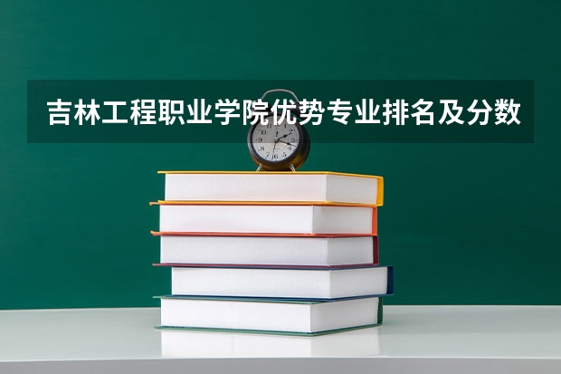 吉林工程职业学院优势专业排名及分数线