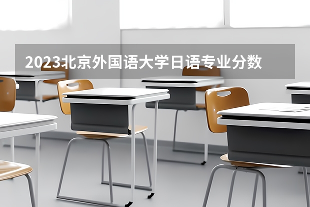 2023北京外国语大学日语专业分数线是多少(历年分数线汇总）