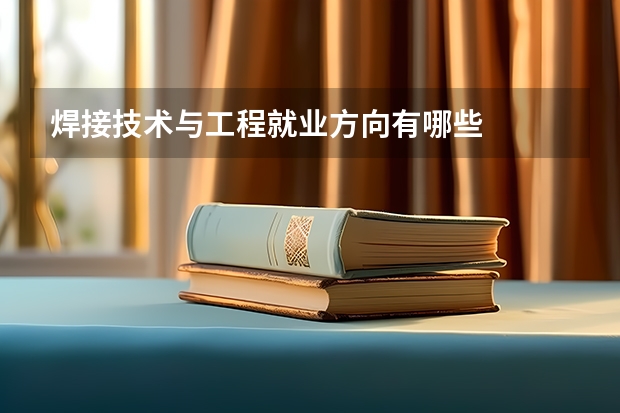 焊接技术与工程就业方向有哪些