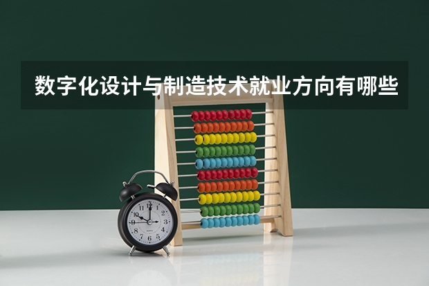 数字化设计与制造技术就业方向有哪些
