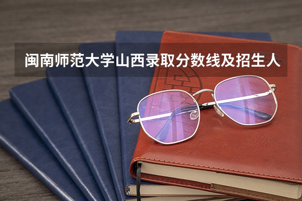 闽南师范大学山西录取分数线及招生人数是多少