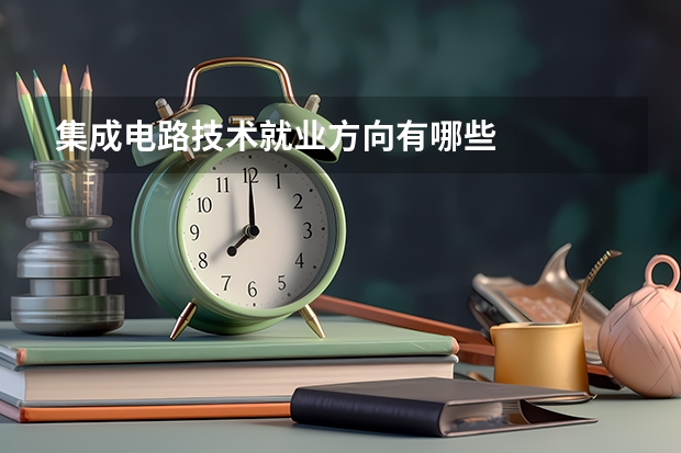 集成电路技术就业方向有哪些