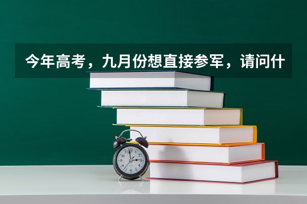 今年高考，九月份想直接参军，请问什么时候可以参加军考？军考有什么特殊的要求吗？