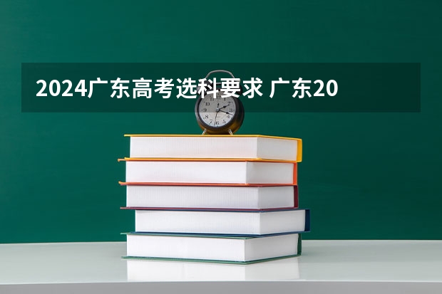 2024广东高考选科要求 广东2024高考改革会怎样? 广东物化绑定从哪一年高考开始