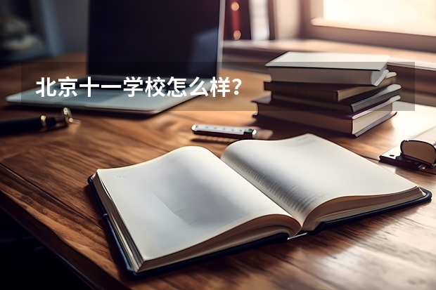 北京十一学校怎么样？