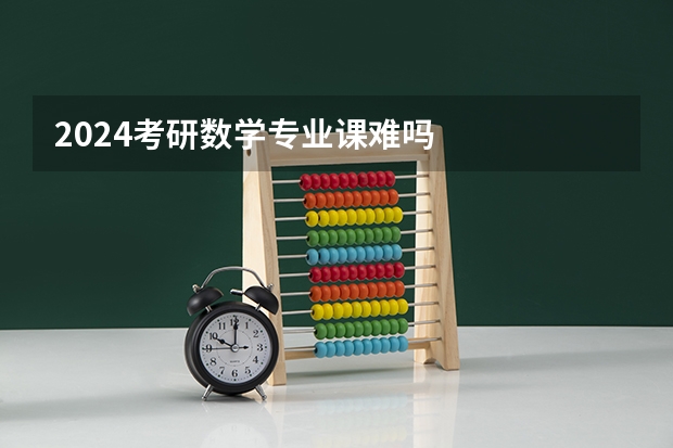 2024考研数学专业课难吗