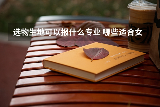 选物生地可以报什么专业 哪些适合女生