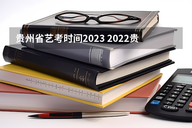 贵州省艺考时间2023 2022贵州音乐表演高考分数线（含历年）
