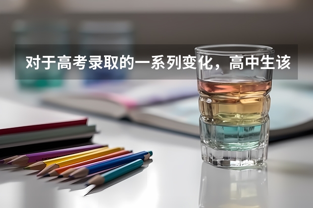 对于高考录取的一系列变化，高中生该如何规划升学路径？