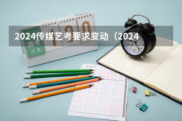 2024传媒艺考要求变动（2024年艺考最新政策）