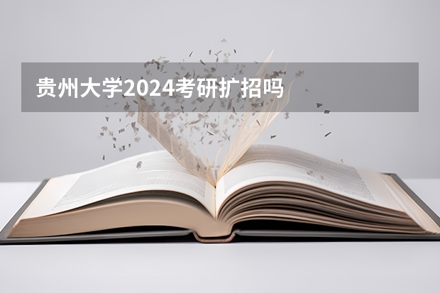 贵州大学2024考研扩招吗