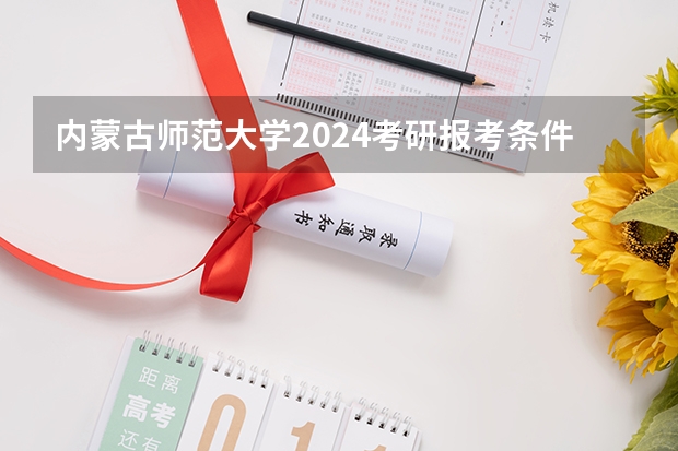 内蒙古师范大学2024考研报考条件怎么查？