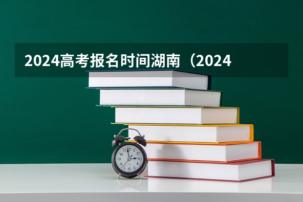 2024高考报名时间湖南（2024江苏高考报名时间）