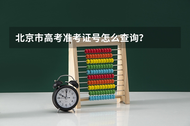 北京市高考准考证号怎么查询？