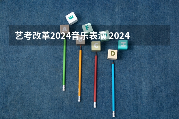 艺考改革2024音乐表演 2024年音乐艺考时间