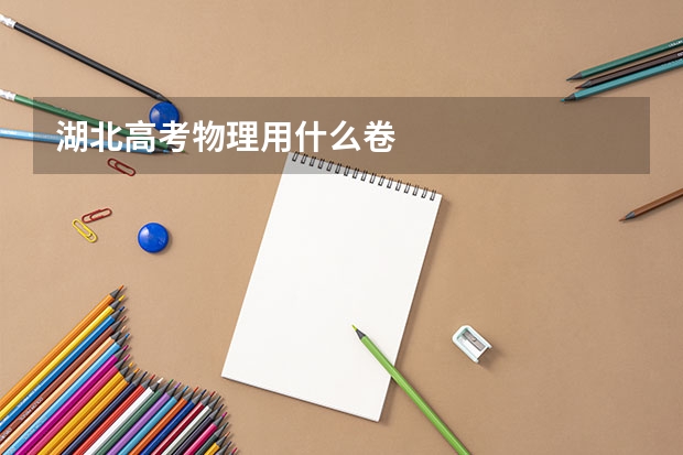 湖北高考物理用什么卷