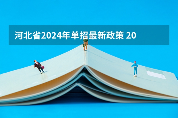 河北省2024年单招最新政策 2024年单招考试是不是取消了