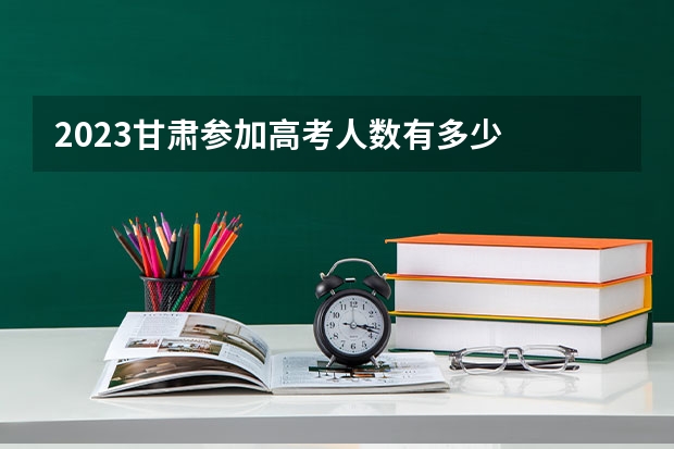 2023甘肃参加高考人数有多少