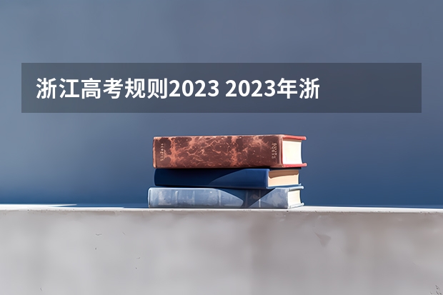 浙江高考规则2023 2023年浙江高考总人数
