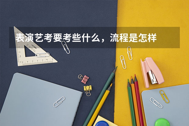 表演艺考要考些什么，流程是怎样