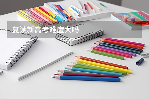 复读新高考难度大吗