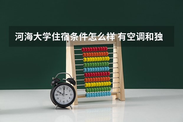 河海大学住宿条件怎么样 有空调和独立卫生间吗