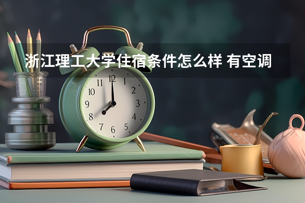 浙江理工大学住宿条件怎么样 有空调和独立卫生间吗