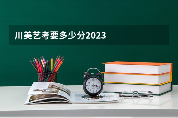 川美艺考要多少分2023