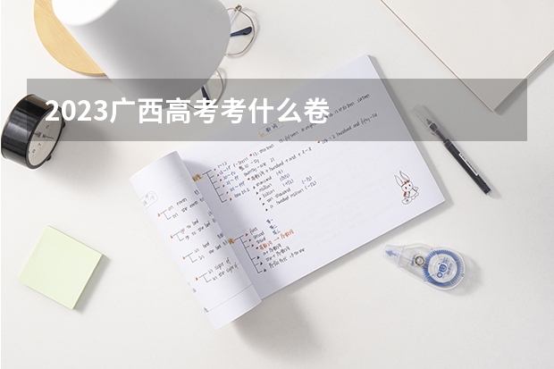 2023广西高考考什么卷