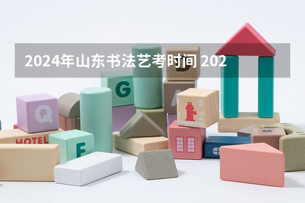 2024年山东书法艺考时间 2024山东美术联考时间
