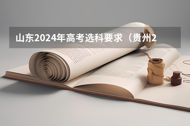 山东2024年高考选科要求（贵州2024年新高考政策）