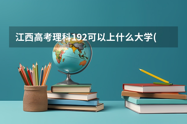 江西高考理科192可以上什么大学(2024预测)