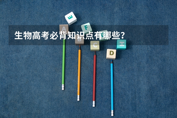 生物高考必背知识点有哪些？