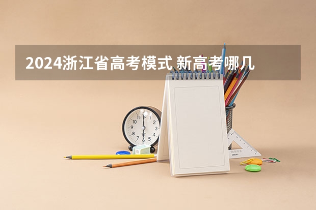 2024浙江省高考模式 新高考哪几个省份2024？