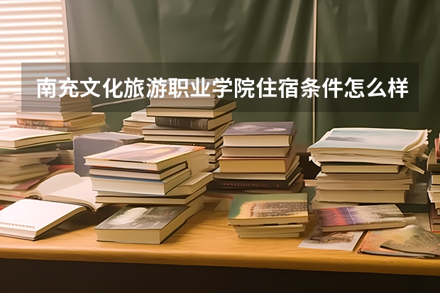 南充文化旅游职业学院住宿条件怎么样 有空调和独立卫生间吗