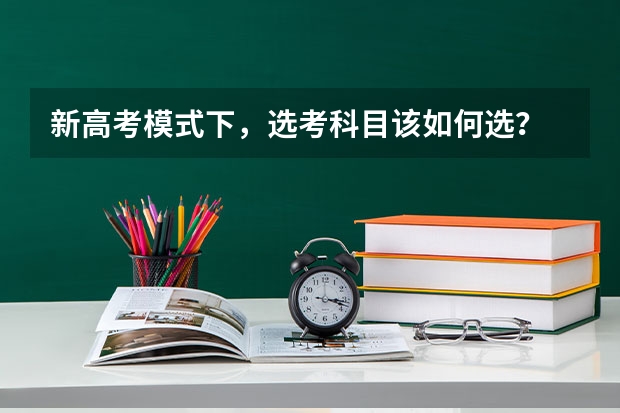 新高考模式下，选考科目该如何选？