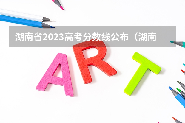 湖南省2023高考分数线公布（湖南省高考排名位次）