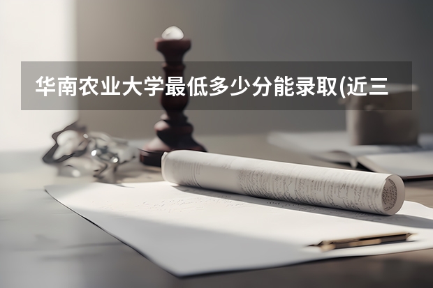 华南农业大学最低多少分能录取(近三年录取分数线一览)