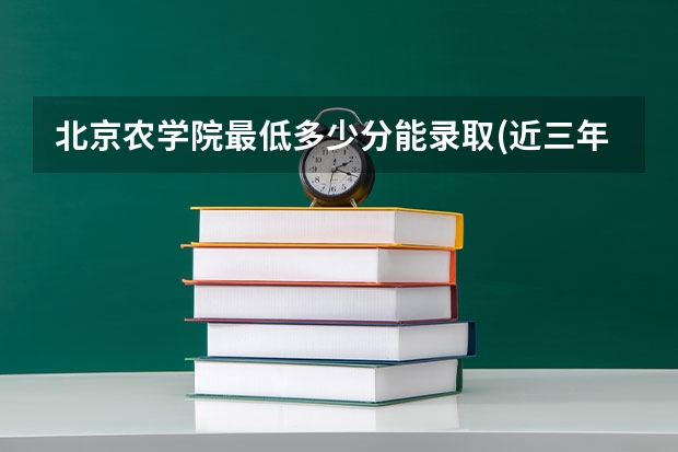 北京农学院最低多少分能录取(近三年录取分数线一览)