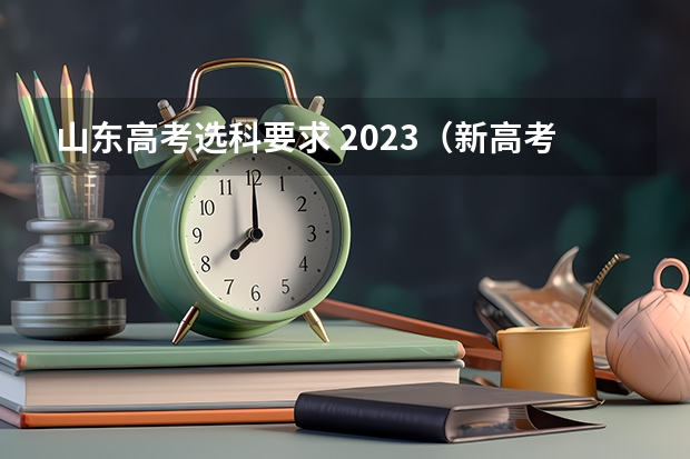 山东高考选科要求 2023（新高考省份？）
