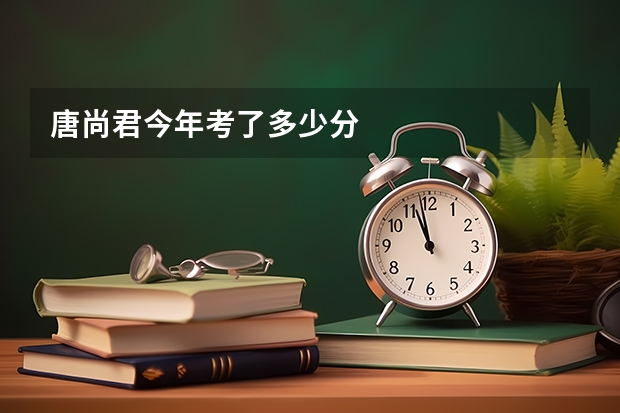 唐尚君今年考了多少分