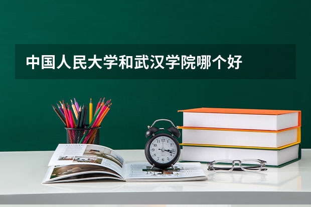中国人民大学和武汉学院哪个好