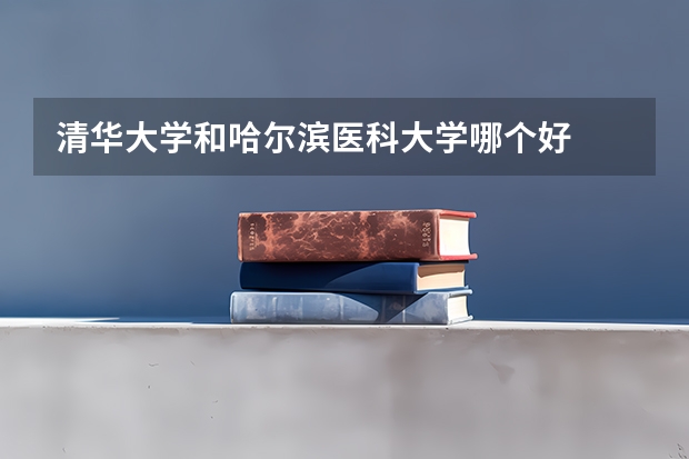 清华大学和哈尔滨医科大学哪个好