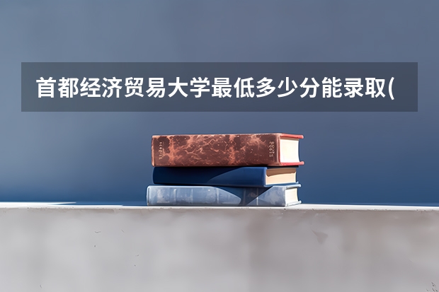 首都经济贸易大学最低多少分能录取(近三年录取分数线一览)